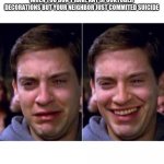 XD | WHEN YOU DON'T HAVE ANY SPOOKTOBER DECORATIONS BUT YOUR NEIGHBOR JUST COMMITED SUICIDE | image tagged in tobey maguire | made w/ Imgflip meme maker