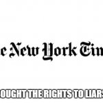 NYT | JUST BOUGHT THE RIGHTS TO LIARS.COM | image tagged in nyt | made w/ Imgflip meme maker