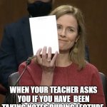 I got this! | WHEN YOUR TEACHER ASKS YOU IF YOU HAVE  BEEN TAKING NOTES DURING LECTURE | image tagged in amy coney barrett | made w/ Imgflip meme maker