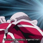 you have genuietly angered me