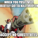 Heavyarms | WHEN YOU POSITIVELY, ABSOLUTELY GOTTA KILL EVERYTHING. ACCEPT NO SUBSTITUTES. | image tagged in heavyarms | made w/ Imgflip meme maker