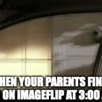 when u get caught | WHEN YOUR PARENTS FIND YOU ON IMAGEFLIP AT 3:00 AM | image tagged in gifs,when you realize | made w/ Imgflip video-to-gif maker