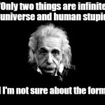 Albert Einstein 1 | "Only two things are infinite, the universe and human stupidity, and I'm not sure about the former." | image tagged in memes,albert einstein 1 | made w/ Imgflip meme maker