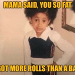 Young Cardi B Meme | MAMA SAID, YOU SO FAT; YOU GOT MORE ROLLS THAN A BAKERY | image tagged in memes,young cardi b | made w/ Imgflip meme maker