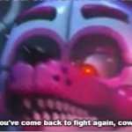 Funtime Foxy so you've come back to fight again coward?