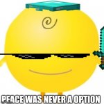 Peace was a never a option | PEACE WAS NEVER A OPTION | image tagged in memes,simsimi | made w/ Imgflip meme maker