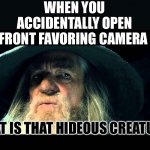 ****facing**** | WHEN YOU ACCIDENTALLY OPEN FRONT FAVORING CAMERA; WHAT IS THAT HIDEOUS CREATURE? | image tagged in gandalf no memory | made w/ Imgflip meme maker