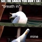 breath in mine | WHEN YOUR SIBLINGS SEE THE SNACK YOU DON'T EAT | image tagged in breath in mine,siblings | made w/ Imgflip meme maker