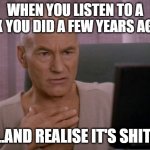 Old DJ mix | WHEN YOU LISTEN TO A MIX YOU DID A FEW YEARS AGO... ...AND REALISE IT'S SHIT! | image tagged in oh my god picard | made w/ Imgflip meme maker