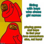 Among Us Rule #1 | flirting with boys who chose girl names; playing game 
and hope to find your love somewhere else, not here! | image tagged in drake hotline bling among us,memes,among us,fun,lol,just do it | made w/ Imgflip meme maker