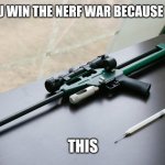Tranquilizer dart gun | WHEN YOU WIN THE NERF WAR BECAUSE YOU USED; THIS | image tagged in tranquilizer dart gun | made w/ Imgflip meme maker