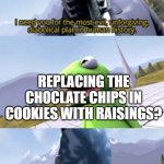 Truly Diabolical | REPLACING THE CHOCLATE CHIPS IN COOKIES WITH RAISINGS? | image tagged in devilartemis i said evil insane | made w/ Imgflip meme maker