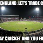 cricket field in India | INDIA TO ENGLAND: LET'S TRADE CULTURES. WE'LL PLAY CRICKET AND YOU EAT CURRY. | image tagged in cricket field in india | made w/ Imgflip meme maker