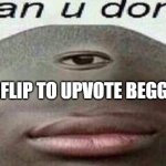 True Story | IMGFLIP TO UPVOTE BEGGARS | image tagged in can you don't,memes,funny,upvote begging | made w/ Imgflip meme maker