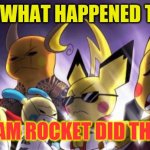 CASHWAG Crew | LOOK WHAT HAPPENED TO US. TEAM ROCKET DID THIS! | image tagged in memes,cashwag crew | made w/ Imgflip meme maker