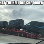 Amazon delivery | OMG WHAT THE HELL DID SHE ORDER TODAY? | image tagged in omg amazon | made w/ Imgflip meme maker