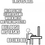among us meme and this is bill | THIS IS BILL; HE DOSE NOT LEAVE A GAME WHEN HE IS NOT THE INPOSTER; BILL DOSE HIS TASKS; BE LIKE BILL | image tagged in this is bill | made w/ Imgflip meme maker