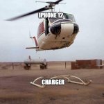 iphone 12 | IPHONE 12; CHARGER | image tagged in helicopter oops,iphone | made w/ Imgflip meme maker