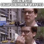 Peter parker eating a hot dog | SEEING MY LIFE COLLAPSE BEFORE MY VERY EYES | image tagged in peter parker eating a hot dog | made w/ Imgflip meme maker