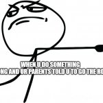 gtfo | WHEN U DO SOMETHING WRONG AND UR PARENTS TOLD U TO GO THE ROOM | image tagged in gtfo | made w/ Imgflip meme maker