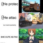NOW I WAIT FOR THE DOWNVOTES | SHE CUTE AS FAC | image tagged in she protec she attac but most importantly,girls und panzer,anime | made w/ Imgflip meme maker