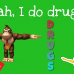 Yeah, I do drugs