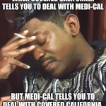 Mekhi Phifer | WHEN COVERED CALIFORNIA TELLS YOU TO DEAL WITH MEDI-CAL; BUT MEDI-CAL TELLS YOU TO DEAL WITH COVERED CALIFORNIA | image tagged in mekhi phifer,health insurance,medical | made w/ Imgflip meme maker