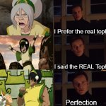 I prefer the real Toph | I Prefer the real toph; I said the REAL Toph; Perfection | image tagged in i prefer the real | made w/ Imgflip meme maker