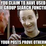 FB Group posts | YOU CLAIM TO HAVE USED THE GROUP SEARCH FUNCTION; BUT YOUR POSTS PROVE OTHERWISE | image tagged in the data says otherwise | made w/ Imgflip meme maker