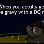 I guess this is relatable | When you actully get some gravy with a DQ meal | image tagged in anakin yeah,dq | made w/ Imgflip meme maker
