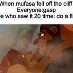 Lion King | When mufasa fell off the cliff 
Everyone:gasp
Me who saw it 20 time: do a flip | image tagged in lion king | made w/ Imgflip meme maker