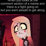 Please get along | When you looks at the comment section of a meme and there is a fight going on but you want people to get along; [sad Charlie noises] | image tagged in sad charlie,hazbin hotel,vivziepop,sad | made w/ Imgflip meme maker