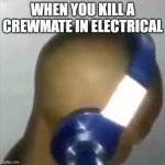 Among Us Meme | WHEN YOU KILL A CREWMATE IN ELECTRICAL | image tagged in i like ya cut g | made w/ Imgflip meme maker