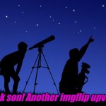 Stellar | Look son! Another imgflip upvote! | image tagged in telescope | made w/ Imgflip meme maker