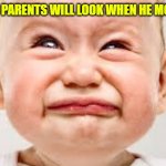 upset baby | HOW HIS PARENTS WILL LOOK WHEN HE MOVES OUT | image tagged in upset baby | made w/ Imgflip meme maker