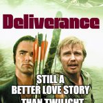 Deliverance | THAN TWILIGHT; STILL A BETTER LOVE STORY | image tagged in deliverance | made w/ Imgflip meme maker