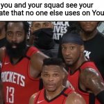 Houston rockets stares | When you and your squad see your template that no one else uses on YouTube | image tagged in houston rockets stares,youtube,memes,first time | made w/ Imgflip meme maker