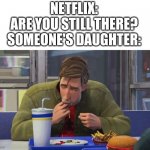 Netflix be wildin | NETFLIX: ARE YOU STILL THERE?

SOMEONE'S DAUGHTER: | image tagged in peter parker sucking fingers | made w/ Imgflip meme maker