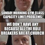 Mad Maggie | SUNDAY MORNING GYM CLASS 
CAPACITY LIMIT PROBLEMS:; WE DON’T HAVE ANY BECAUSE ALL THE RULE BREAKERS ARE AT CHURCH | image tagged in mad maggie | made w/ Imgflip meme maker