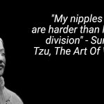 Sun Tzu | "My nipples are harder than long division" - Sun Tzu, The Art Of War | image tagged in sun tzu,memes,funny memes | made w/ Imgflip meme maker