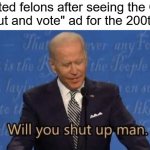 Disenfranchised voters | Convicted felons after seeing the Obama
"get out and vote" ad for the 200th time | image tagged in will you shut up man,obama,voters,vote,election 2020,annoying | made w/ Imgflip meme maker