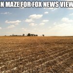Corn Maze for Fox New Viewers | CORN MAZE FOR FOX NEWS VIEWERS | image tagged in corn maze,fox news | made w/ Imgflip meme maker