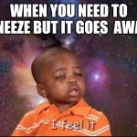 sneeze | WHEN YOU NEED TO SNEEZE BUT IT GOES  AWAY | image tagged in sneeze,funny,relatable,haha,meme,fyp | made w/ Imgflip meme maker