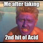 Dave's acid trip | Me after taking; 2nd hit of Acid | image tagged in blue face a acid trip | made w/ Imgflip meme maker