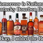 bourbon | Tomorrow is National Kentucky Bourbon Day.. Okay, Okay, I added the Bourbon! | image tagged in bourbon | made w/ Imgflip meme maker