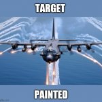 TARGET | TARGET; PAINTED | image tagged in ac130 gunship | made w/ Imgflip meme maker