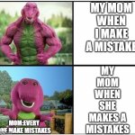Ripped Barney | MY MOM WHEN I MAKE A MISTAKE; MY MOM WHEN SHE MAKES A MISTAKES; MOM:EVERY ONE MAKE MISTAKES | image tagged in ripped barney,memes,funny,barney,moms,so true memes | made w/ Imgflip meme maker