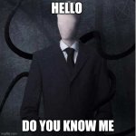 Slenderman | HELLO DO YOU KNOW ME | image tagged in memes,slenderman | made w/ Imgflip meme maker