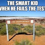 im very disappointed... | THE SMART KID WHEN HE FAILS THE TEST. | image tagged in lake dissapointment,australia,dissapointed,asian,test | made w/ Imgflip meme maker