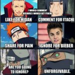 Like, Comment, Share, or Ignore | I WOULD COMMENT BECAUSE I WOULD GET ITACHI. | image tagged in anime,funny,fun,naruto,justin bieber | made w/ Imgflip meme maker